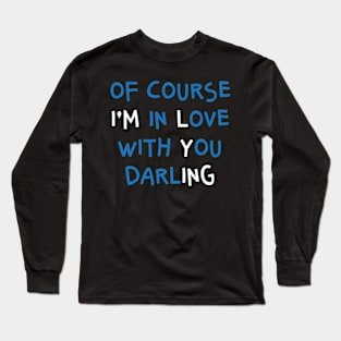 Of Course I'm In Love With You Darling Long Sleeve T-Shirt